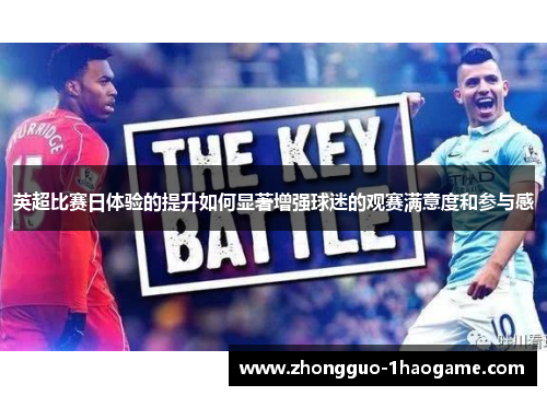 英超比赛日体验的提升如何显著增强球迷的观赛满意度和参与感 英超比赛日体验的提升如何显著增强球迷的观赛满意度和参与感