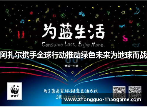 阿扎尔携手全球行动推动绿色未来为地球而战 阿扎尔携手全球行动推动绿色未来为地球而战