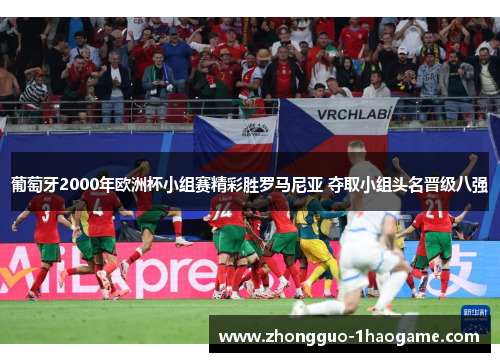 葡萄牙2000年欧洲杯小组赛精彩胜罗马尼亚 夺取小组头名晋级八强
